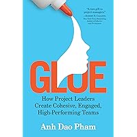 Glue: How Project Leaders Create Cohesive, Engaged, High-Performing Teams Glue: How Project Leaders Create Cohesive, Engaged, High-Performing Teams Paperback Audible Audiobook Kindle Hardcover Audio CD