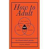 How to Adult: An Illustrated Guide (Hilarious Life Skills Graduation Gift for High School or College Students) How to Adult: An Illustrated Guide (Hilarious Life Skills Graduation Gift for High School or College Students) Hardcover
