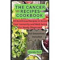 THE CANCER RECIPES COOKBOOK: 20 Nutritious Recipes to Boost Your Immunity and Well-being For Newly Diagnosed