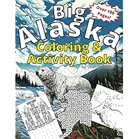 Big Alaska Coloring & Activity Book: Over 100 Pages of Adventure & Learning Featuring Arctic Wildlife and Landscapes, Mazes, Word Searches, and Relaxing Dot-to-Dot Illustrations for Kids and Adults.
