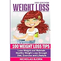 Weight Loss: 100 Weight Loss Tips: Lose Weight and Maintain Healthy Weight Loss through Diet, Exercise and Lifestyle