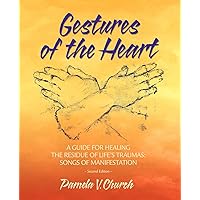 Gestures of the Heart, 2nd edition: A Guide for Healing the Residue of Life's Traumas, Songs of Manifestation Gestures of the Heart, 2nd edition: A Guide for Healing the Residue of Life's Traumas, Songs of Manifestation Paperback Kindle
