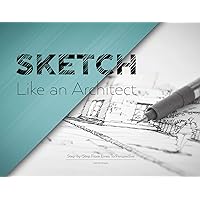 Sketch Like an Architect: Step-by-Step From Lines to Perspective Sketch Like an Architect: Step-by-Step From Lines to Perspective Paperback