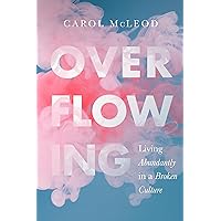 Overflowing: Living Abundantly in a Broken Culture Overflowing: Living Abundantly in a Broken Culture Paperback Kindle