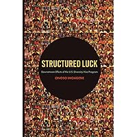 Structured Luck: Downstream Effects of the U.S. Diversity Visa Program Structured Luck: Downstream Effects of the U.S. Diversity Visa Program Paperback Kindle