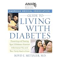 American Medical Association Guide to Living with Diabetes: Preventing and Treating Type 2 Diabetes - Essential Information You and Your Family Need to Know American Medical Association Guide to Living with Diabetes: Preventing and Treating Type 2 Diabetes - Essential Information You and Your Family Need to Know Hardcover Kindle Paperback