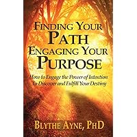 Finding Your Path, Engaging Your Purpose: How to Engage the Power of Intention to Discover and Fulfill Your Destiny (Excellent Life Series) Finding Your Path, Engaging Your Purpose: How to Engage the Power of Intention to Discover and Fulfill Your Destiny (Excellent Life Series) Paperback Kindle Hardcover