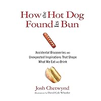 How the Hot Dog Found Its Bun: Accidental Discoveries and Unexpected Inspirations That Shape What We Eat and Drink How the Hot Dog Found Its Bun: Accidental Discoveries and Unexpected Inspirations That Shape What We Eat and Drink Kindle Hardcover