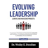 Evolving Leadership: Leading and Managing Projects : A Competency-Based Approach that Integrates Leadership and Coaching, with Interpersonal Relationship ... for Structured Learning Book 1041)