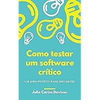 Como Testar um Software Crítico: um guia prático para iniciantes (Portuguese Edition) Como Testar um Software Crítico: um guia prático para iniciantes (Portuguese Edition) Kindle