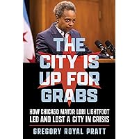 The City Is Up for Grabs: How Chicago Mayor Lori Lightfoot Led and Lost a City in Crisis The City Is Up for Grabs: How Chicago Mayor Lori Lightfoot Led and Lost a City in Crisis Hardcover Audible Audiobook Kindle Audio CD