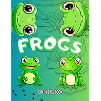 Frogs Coloring Book: A Quacktastic Adventure in Coloring Fun: Simple & Unique Frogs Coloring Book Frogs Coloring Book: A Quacktastic Adventure in Coloring Fun: Simple & Unique Frogs Coloring Book Paperback