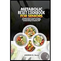 METABOLIC RESET COOKBOOK FOR SENIORS: Complete Guide for Seniors to Repair Liver & Revitalize Health, Lose Weight, Limitless Energy & Longevity with ... and 28-Day Meal Plan (Revitalize Your Health) METABOLIC RESET COOKBOOK FOR SENIORS: Complete Guide for Seniors to Repair Liver & Revitalize Health, Lose Weight, Limitless Energy & Longevity with ... and 28-Day Meal Plan (Revitalize Your Health) Paperback Kindle Hardcover