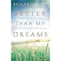 Better Than My Dreams: Finding What You Long For Where You Might Not Think to Look Better Than My Dreams: Finding What You Long For Where You Might Not Think to Look Paperback Kindle