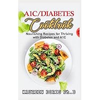 A1C/DIABETES COOKBOOK: Nourishing Recipes for Thriving with Diabetes and A1C (BOOK GUIDE) A1C/DIABETES COOKBOOK: Nourishing Recipes for Thriving with Diabetes and A1C (BOOK GUIDE) Paperback Kindle