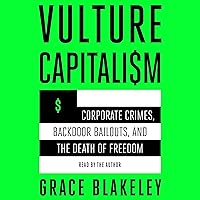 Vulture Capitalism: Corporate Crimes, Backdoor Bailouts, and the Death of Freedom Vulture Capitalism: Corporate Crimes, Backdoor Bailouts, and the Death of Freedom Hardcover Audible Audiobook Kindle Paperback Audio CD