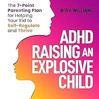 ADHD Raising an Explosive Child: The 7-Point Parenting Plan for Helping Your Kid to Self-Regulate and Thrive - Learn Effective Strategies to Build Emotional Control and Positive Habits ADHD Raising an Explosive Child: The 7-Point Parenting Plan for Helping Your Kid to Self-Regulate and Thrive - Learn Effective Strategies to Build Emotional Control and Positive Habits Audible Audiobook Paperback Kindle