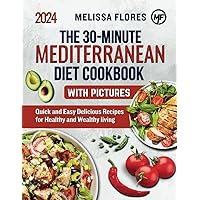 The 30 Minute Mediterranean diet Cookbook with pictures: Quick and Easy Delicious Recipes for Healthy and Wealthy living