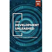 Web Development Unleashed: A Practical Guide for Beginners