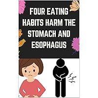 Four Eating Habits Harm the Stomach And Esophagus (Healthy Style Book 1) Four Eating Habits Harm the Stomach And Esophagus (Healthy Style Book 1) Kindle