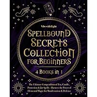 Spellbound Secrets Collection for Beginners (4 Books in 1): The Ultimate Compendium of Tea, Candle, Protection & Jar Spells - Harness the Power of Elemental Magic for Manifestation & Defense