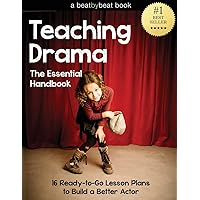 Teaching Drama: The Essential Handbook: 16 Ready-to-Go Lesson Plans to Build a Better Actor Teaching Drama: The Essential Handbook: 16 Ready-to-Go Lesson Plans to Build a Better Actor Paperback Kindle