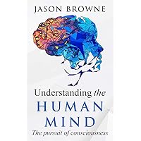 Understanding the Human Mind: The Pursuit of Consciousness