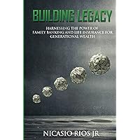 Building Legacy - Harnessing the Power of Family Banking and Life Insurance for Generational Wealth Building Legacy - Harnessing the Power of Family Banking and Life Insurance for Generational Wealth Paperback Kindle Audible Audiobook