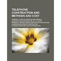 Telephone construction and methods and cost; Appendix A Cost of materials and labor in constructing telephone line. By J.C. Slippy Appendix B ... line and underground conduit construction Telephone construction and methods and cost; Appendix A Cost of materials and labor in constructing telephone line. By J.C. Slippy Appendix B ... line and underground conduit construction Paperback
