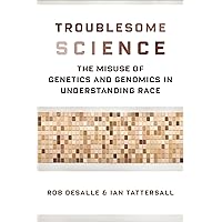 Troublesome Science: The Misuse of Genetics and Genomics in Understanding Race (Race, Inequality, and Health Book 2) Troublesome Science: The Misuse of Genetics and Genomics in Understanding Race (Race, Inequality, and Health Book 2) Kindle Hardcover