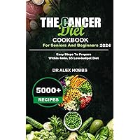 Cancer Diet Cookbook for Seniors and Beginners 2024: Simplest deliciously 5000+ Recipes, comprehensive plan, easy steps to prepare within 4 minutes, $5 ... Nourishing Recipes for a Healthy Lifestyle) Cancer Diet Cookbook for Seniors and Beginners 2024: Simplest deliciously 5000+ Recipes, comprehensive plan, easy steps to prepare within 4 minutes, $5 ... Nourishing Recipes for a Healthy Lifestyle) Kindle Paperback