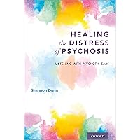 Healing the Distress of Psychosis: Listening with Psychotic Ears Healing the Distress of Psychosis: Listening with Psychotic Ears Paperback Kindle