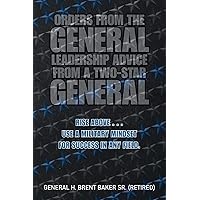 Orders from the General...Leadership Advice from a Two-Star General: RISE ABOVE . . . Use a military mindset for success in any field. Orders from the General...Leadership Advice from a Two-Star General: RISE ABOVE . . . Use a military mindset for success in any field. Paperback Kindle Hardcover