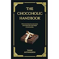 The Chocoholic Handbook: Why Chocolate Is So Good And How You Can Enjoy It Even More... (The Chocoholic Handbook Series) The Chocoholic Handbook: Why Chocolate Is So Good And How You Can Enjoy It Even More... (The Chocoholic Handbook Series) Kindle Paperback