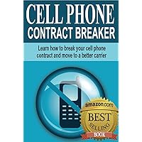 Cell Phone Contract Breaker: Learn how to break your cell phone contract and move to a better carrier Cell Phone Contract Breaker: Learn how to break your cell phone contract and move to a better carrier Kindle Paperback