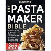 The Pasta Maker Bible: Unveil the Secrets of Dough and Shapes, Dive into Foolproof Recipes, and Celebrate Homemade Pasta with Loved Ones The Pasta Maker Bible: Unveil the Secrets of Dough and Shapes, Dive into Foolproof Recipes, and Celebrate Homemade Pasta with Loved Ones Paperback Kindle