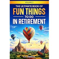 The Ultimate Book of Fun Things to Do in Retirement Volume 2 (Fun Retirement Series) The Ultimate Book of Fun Things to Do in Retirement Volume 2 (Fun Retirement Series) Paperback Kindle Hardcover