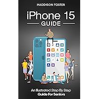 iPhone 15 Guide - An Illustrated Step by Step Manual for Seniors iPhone 15 Guide - An Illustrated Step by Step Manual for Seniors Kindle Paperback Hardcover