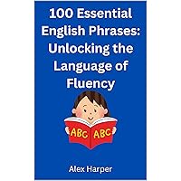 100 Essential English Phrases: Unlocking the Language of Fluency