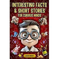 Interesting Facts & Short Stories for Curious Minds: 1000 Fascinating & Spectacular Trivia About Mysterious Monuments, Unique Museums, Presidential Myths, Weird Animals, Fun Random Stuff & Much More Interesting Facts & Short Stories for Curious Minds: 1000 Fascinating & Spectacular Trivia About Mysterious Monuments, Unique Museums, Presidential Myths, Weird Animals, Fun Random Stuff & Much More Paperback Kindle