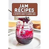 Jam Recipes: A Definitive Guide To Making Jams