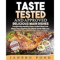 Taste Tested and Approved --Delicious Main Dishes: Transforming Delicious Dishes into Gluten Free Goodness the Whole Family Will Love; Whether They Eat Gluten Free or Not