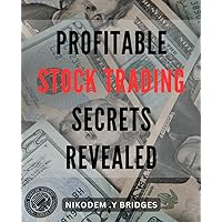 Profitable Stock Trading Secrets Revealed: Unlocking the Hidden Strategies for Successful Stock Trading - Proven and Tested Techniques for Great Returns on Investment