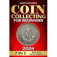 Coin Collecting for Beginners: Unlock the Secrets of Coin Collecting: Essential Guide to Start, Value, Preserve & Grow Your Treasure with Confidence