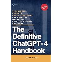 The Definitive ChatGPT Handbook: Techniques, Prompts and AI Strategies for Business, Marketing, Creative Writing AND MORE (AI DEVOURER) The Definitive ChatGPT Handbook: Techniques, Prompts and AI Strategies for Business, Marketing, Creative Writing AND MORE (AI DEVOURER) Paperback Kindle