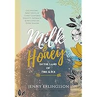 Milk & Honey in the Land of Fire & Ice: Cultivating Sweet Spots of Christ Centered Identity, Intimacy & Influence in Every Season Milk & Honey in the Land of Fire & Ice: Cultivating Sweet Spots of Christ Centered Identity, Intimacy & Influence in Every Season Hardcover Kindle Paperback