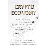 Crypto Economy: How Blockchain, Cryptocurrency, and Token-Economy Are Disrupting the Financial World