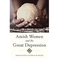 Amish Women and the Great Depression (Young Center Books in Anabaptist and Pietist Studies) Amish Women and the Great Depression (Young Center Books in Anabaptist and Pietist Studies) Kindle Hardcover