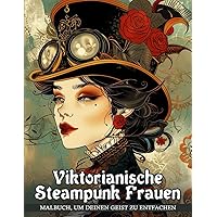 Viktorianische Steampunk Frauen Malbuch: Malvorlagen von Frauen in viktorianischer Mode. 50 fantastische Steampunk-Motive (German Edition)