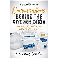 Conversations Behind the Kitchen Door: 50 American Chefs Chart Today’s Food Culture Conversations Behind the Kitchen Door: 50 American Chefs Chart Today’s Food Culture Kindle Paperback